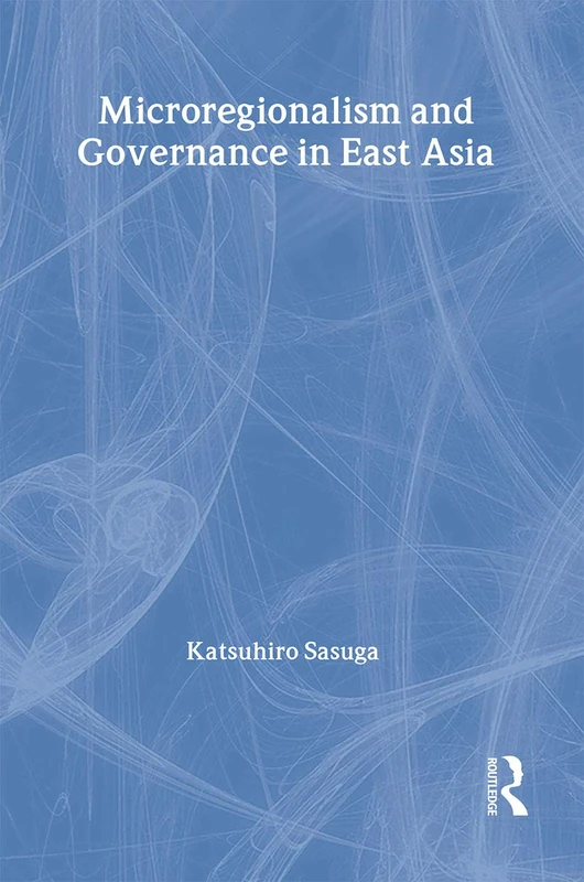 Microregionalism and Governance in East Asia (Routledge Studies in Globalisation)