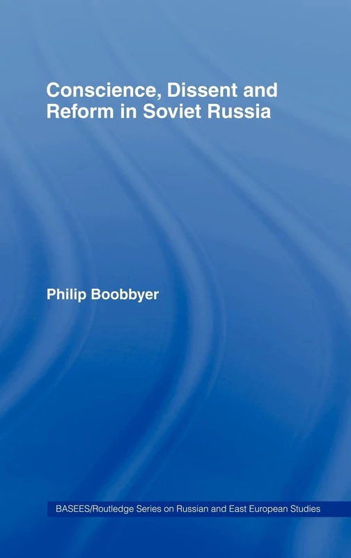 Conscience, Dissent and Reform in Soviet Russia (BASEES/Routledge Series on Russian and East European Studies)