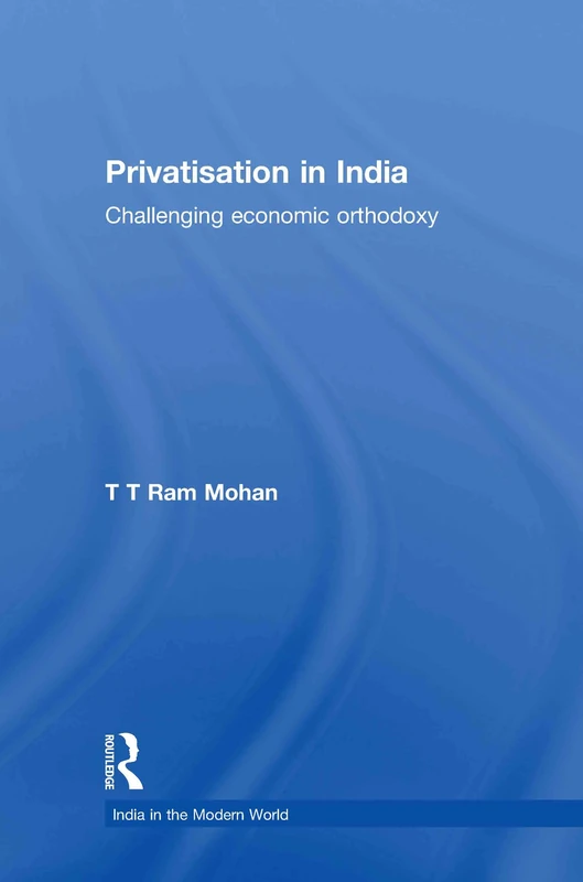 Routledge Privatisation in India: Challenging Economic Orthodoxy