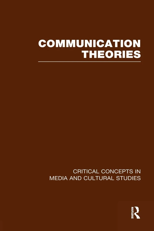 Communication Theories: Critical Concepts in Media And Cultural Studies