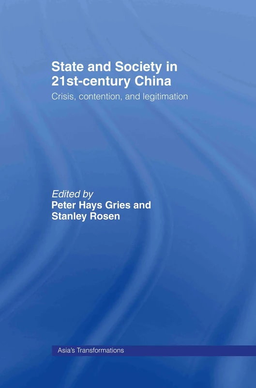 State and Society in 21st Century China: Crisis, Contention and Legitimation (Asia's Transformations)