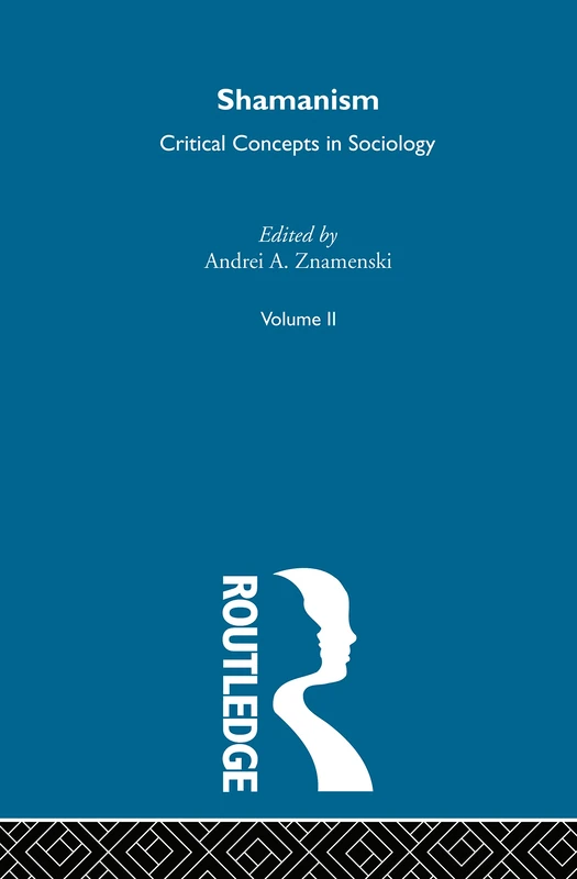 Shamanism:Critical Concepts V2: Critical Concepts in Sociology: 002