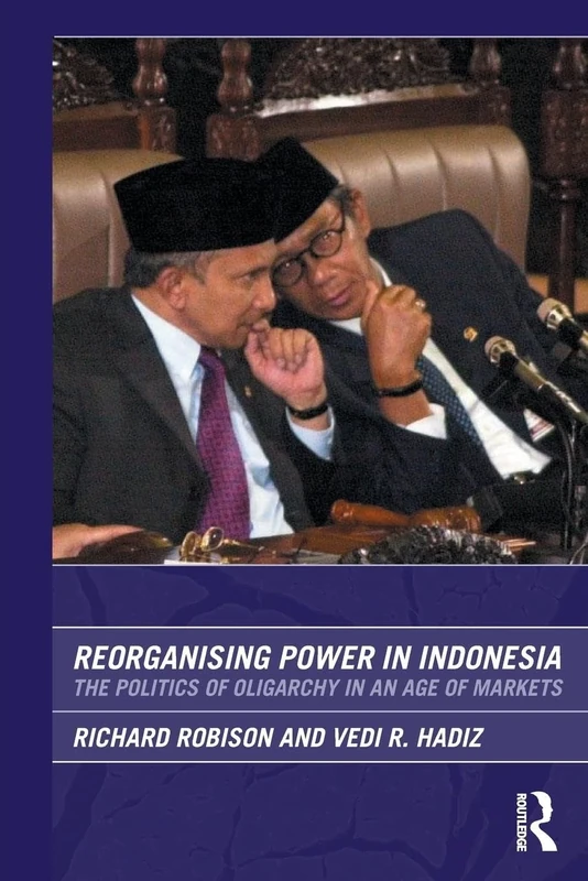 Reorganising Power in Indonesia: The Politics of Oligarchy in an Age of Markets (Routledge/City University of Hong Kong Southeast Asia Series)