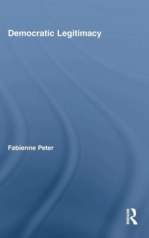 Democratic Legitimacy (Routledge Studies in Social and Political Thought)