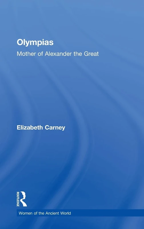 Olympias: Mother of Alexander the Great (Women of the Ancient World)