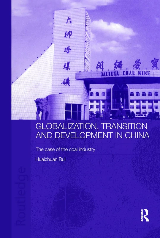 Globalisation, Transition and Development in China: The Case of the Coal Industry (Routledge Studies on the Chinese Economy)