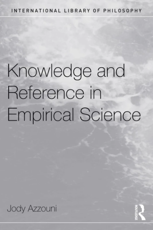 Knowledge and Reference in Empirical Science (International Library of Philosophy)
