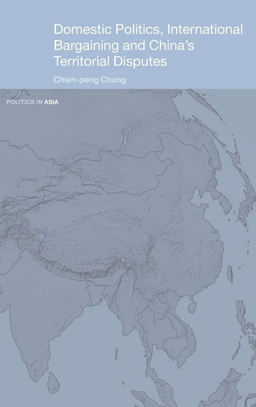 Domestic Politics, International Bargaining and China's Territorial Disputes (Politics in Asia)