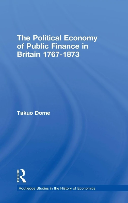 Routledge Political Economy of Public Finance in Britain 1767-1873
