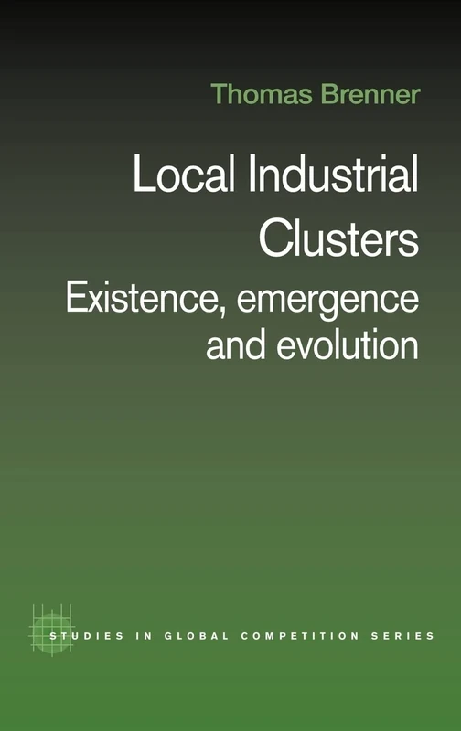 Local Industrial Clusters: Existence, Emergence and Evolution: 20 (Routledge Studies in Global Competition)