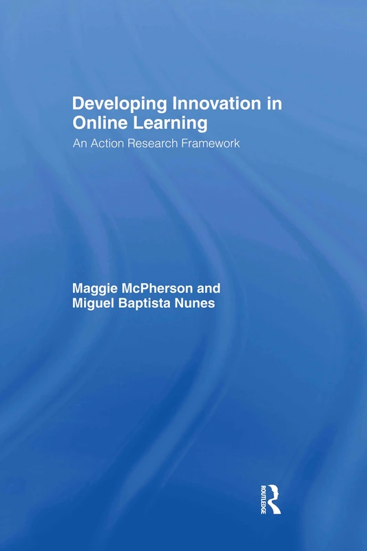 Developing Innovation in Online Learning: An Action Research Framework (Open and Flexible Learning Series)