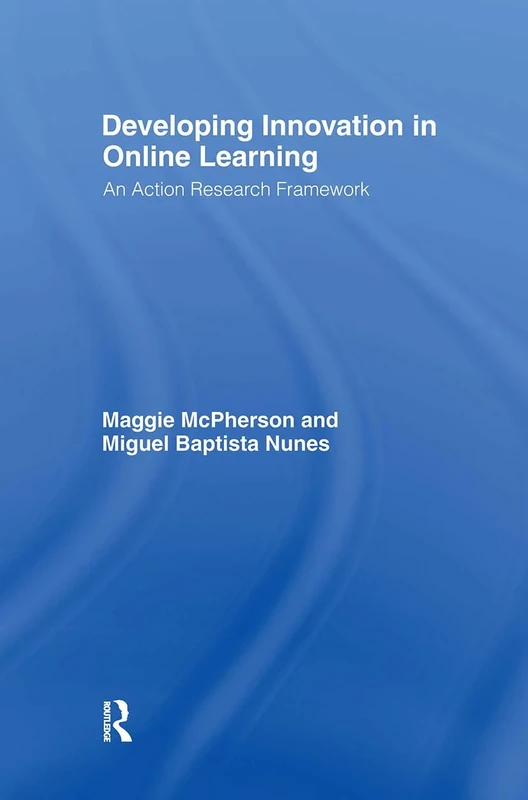 Developing Innovation in Online Learning: An Action Research Framework (Open and Flexible Learning Series)