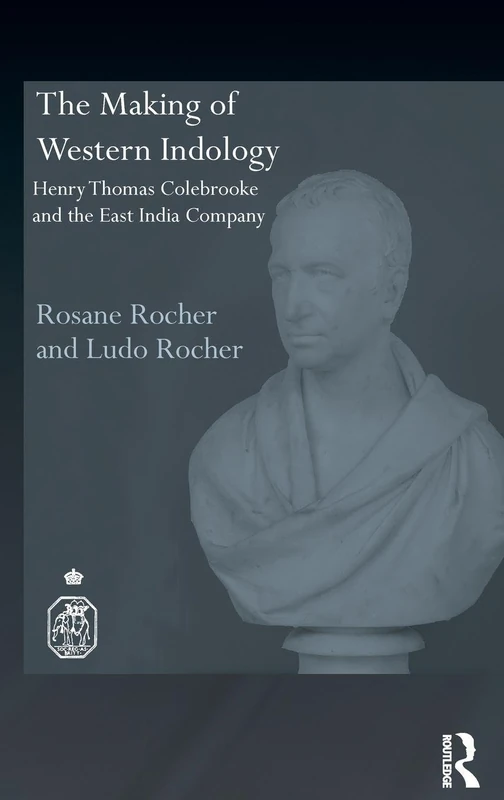 The Making of Western Indology: Henry Thomas Colebrooke and the East India Company (Royal Asiatic Society Books)