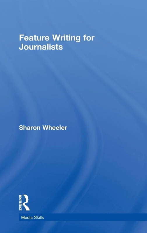 Feature Writing for Journalists (Media Skills)