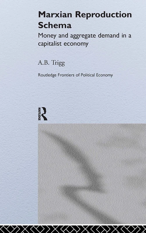 Marxian Reproduction Schema: Money and Aggregate Demand in a Capitalist Economy (Routledge Frontiers of Political Economy) - Image 1