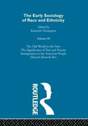 The Early Sociology of Race & Ethnicity Vol 7: The Significance of Past and Present Immigration to the American People (The Making of Sociology)