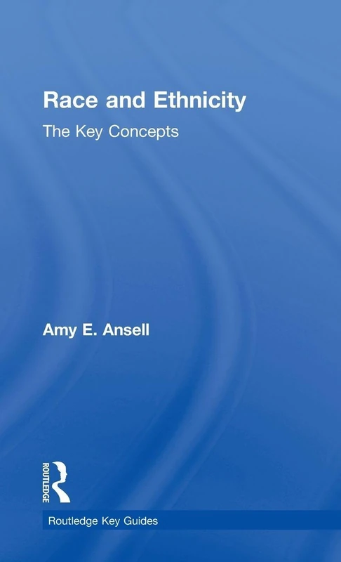 Routledge Race and Ethnicity: The Key Concepts Guide