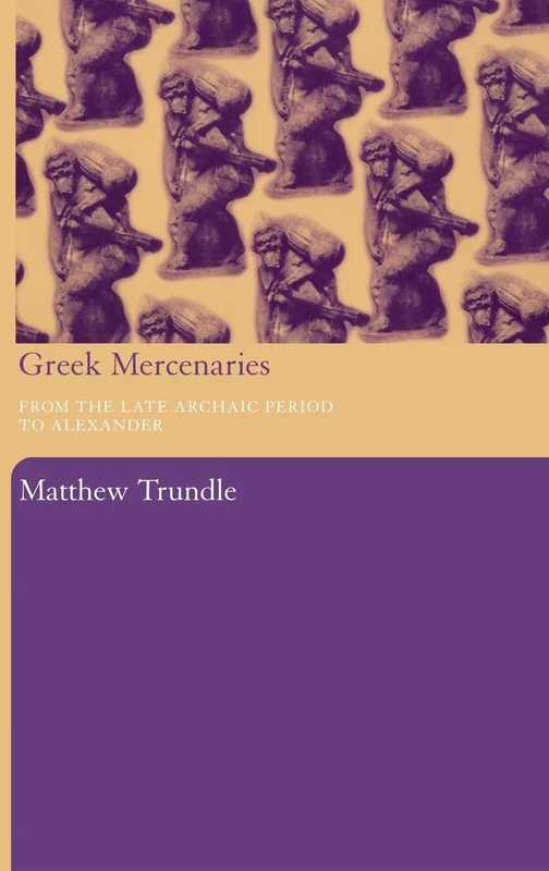 Greek Mercenaries: From the Late Archaic Period to Alexander