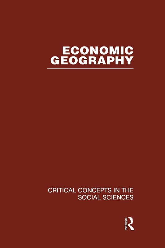Economic Geography: Critical Concepts in the Social Sciences
