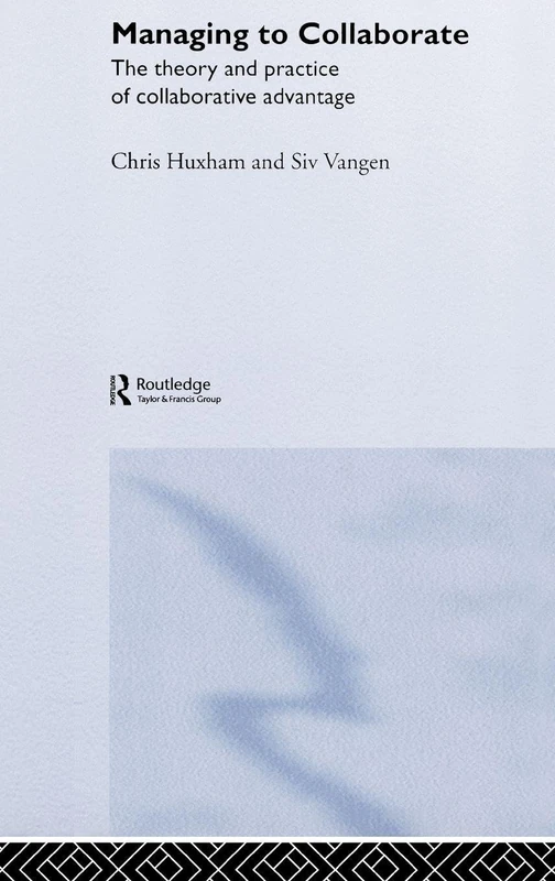 Managing to Collaborate: The Theory and Practice of Collaborative Advantage