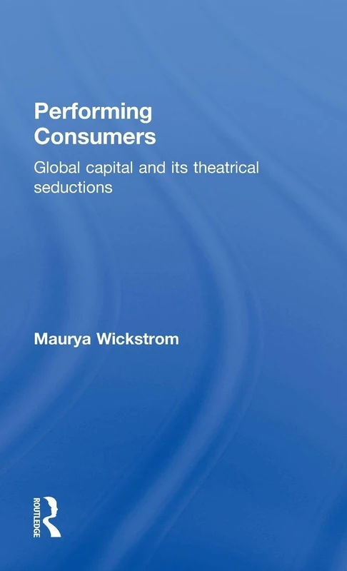 Performing Consumers: Global Capital and its Theatrical Seductions - Image 1