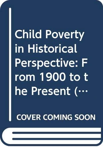 Child Poverty in Historical Perspective: From 1900 to the Present (Routledge Advances in Sociology)
