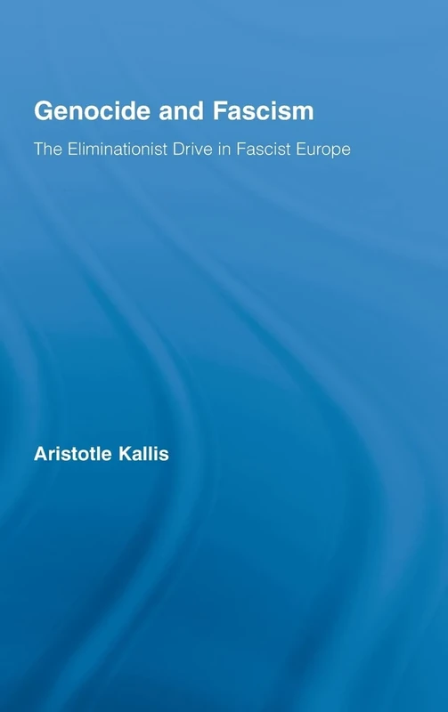 Genocide and Fascism: The Eliminationist Drive in Fascist Europe: 06 (Routledge Studies in Modern History)