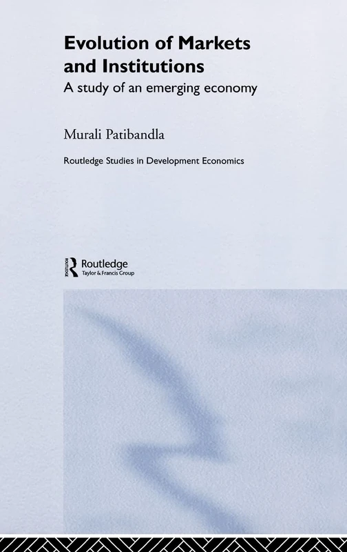 Evolution of Markets and Institutions: A Study of an Emerging Economy (Routledge Studies in Development Economics)