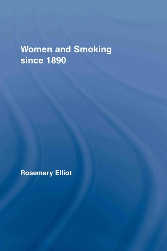 Women and Smoking since 1890: 29 (Routledge Studies in the Social History of Medicine)