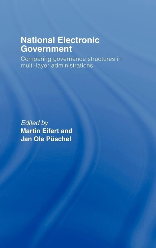 National Electronic Government: Comparing Governance Structures in Multi-Layer Administrations (Routledge Research in Information Technology and Society)