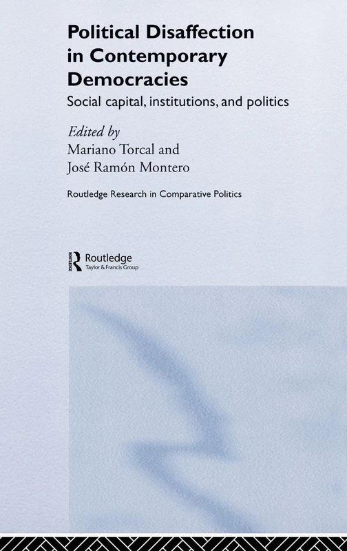 Political Disaffection in Contemporary Democracies: Social Capital, Institutions and Politics: 13 (Routledge Research in Comparative Politics)
