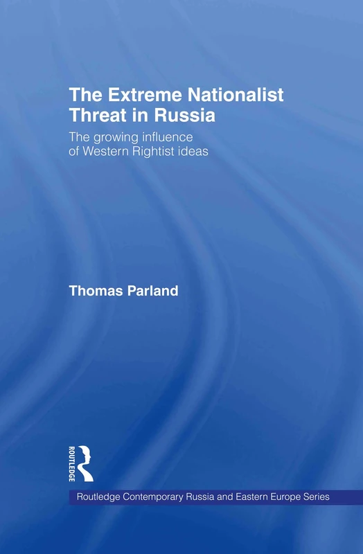 The Extreme Nationalist Threat in Russia: The Growing Influence of Western Rightist Ideas (Routledge Contemporary Russia and Eastern Europe Series)