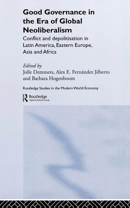 Good Governance in the Era of Global Neoliberalism: Conflict and Depolitization in Latin America, Eastern Europe, Asia and Africa: 47 (Routledge Studies in the Modern World Economy)