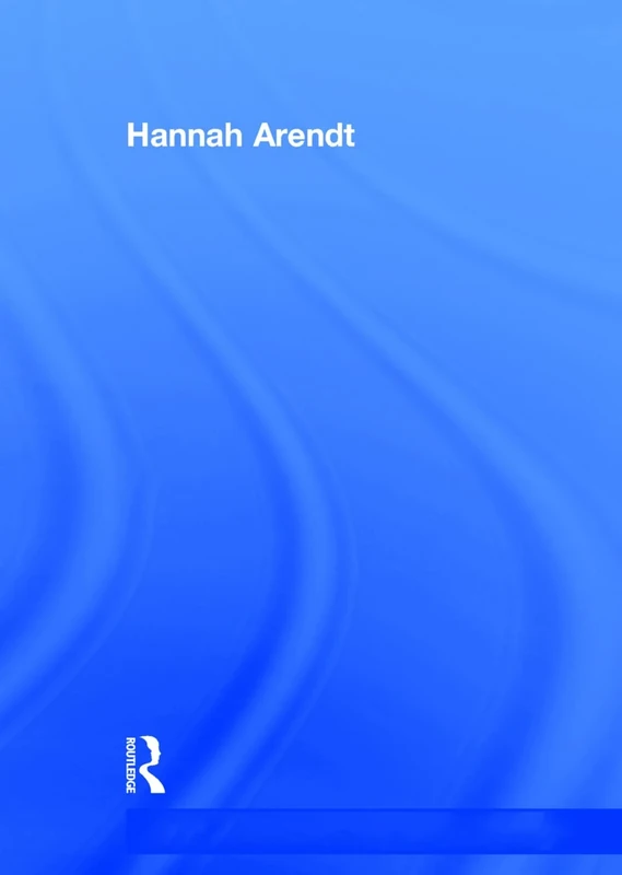 Hannah Arendt: Critical Assessments of Leading Political Philosophers