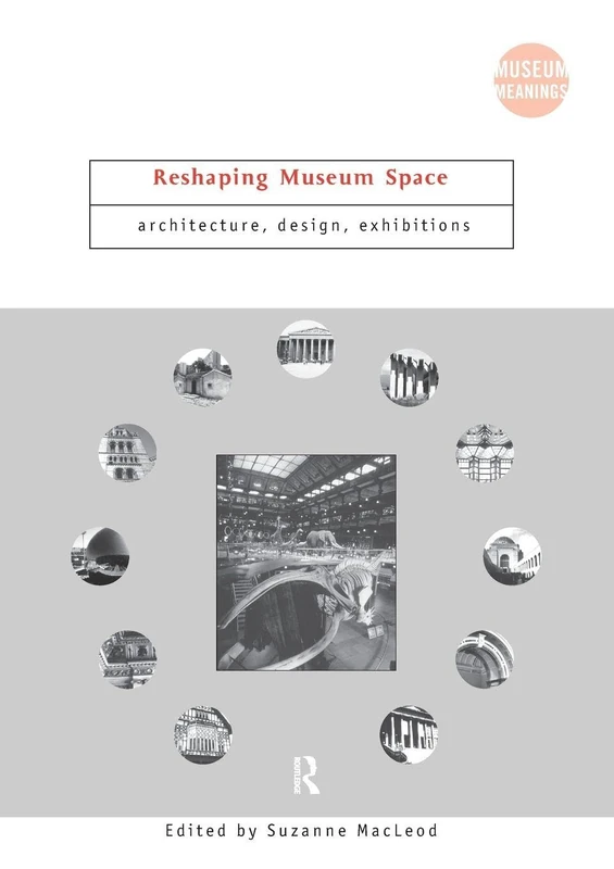 Reshaping Museum Space: Architecture, Design, Exhibitions (Museum Meanings)