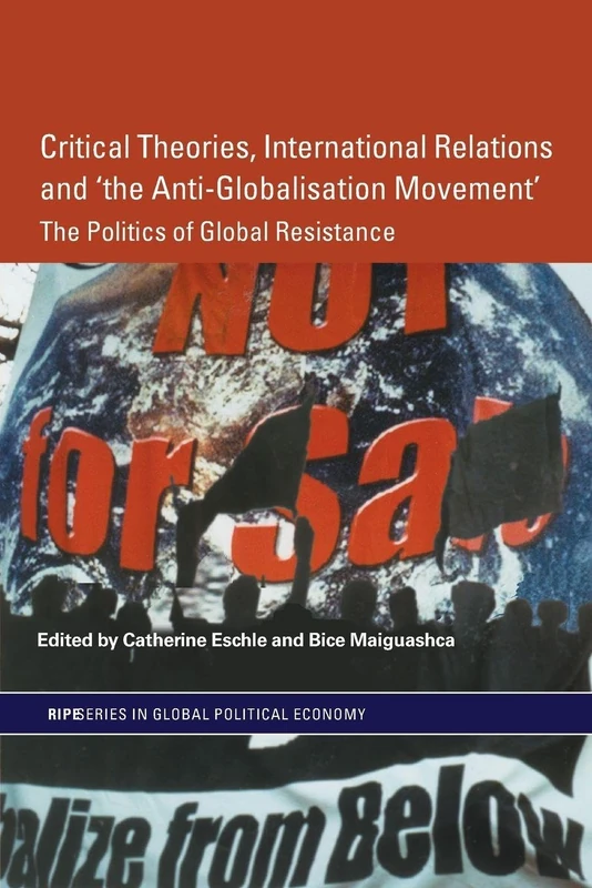 Critical Theories, International Relations and 'the Anti-Globalisation Movement': The Politics of Global Resistance (RIPE Series in Global Political Economy)