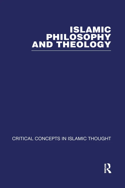 Islamic Philosophy and Theology: Critical Concepts in Islamic Thought (Critical Concepts in Islamic Studies)