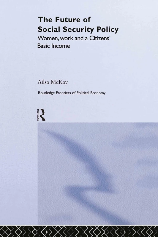 The Future of Social Security Policy: Women, Work and A Citizens Basic Income (Routledge Frontiers of Political Economy)