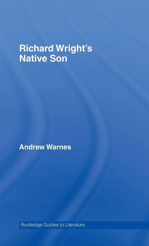 Richard Wright's Native Son: A Routledge Study Guide (Routledge Guides to Literature)