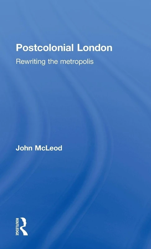 Routledge - Postcolonial London: Rewriting the Metropolis