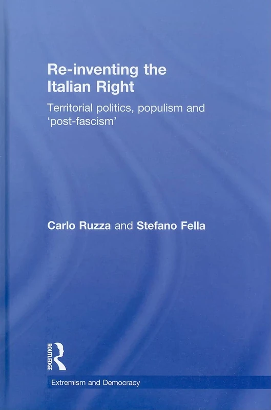 Re-inventing the Italian Right: Territorial politics, populism and 'post-fascism' (Routledge Studies in Extremism and Democracy)