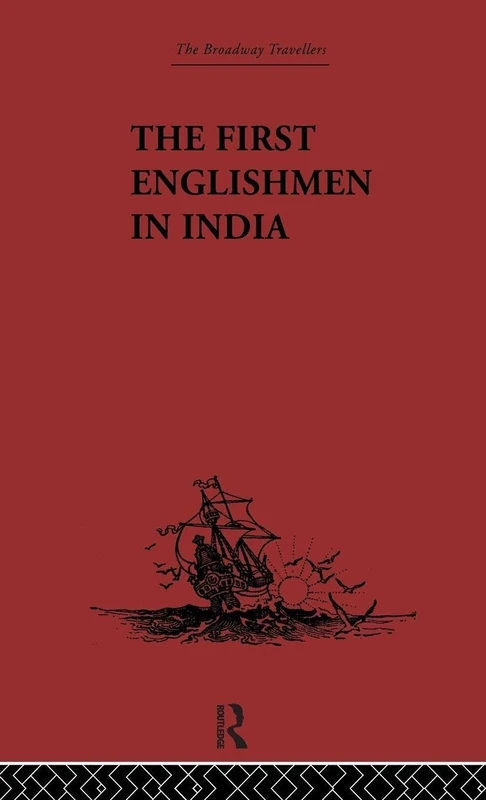 The First Englishmen in India: Letters and Narratives of Sundry Elizabethans written by themselves (Broadway Travellers)