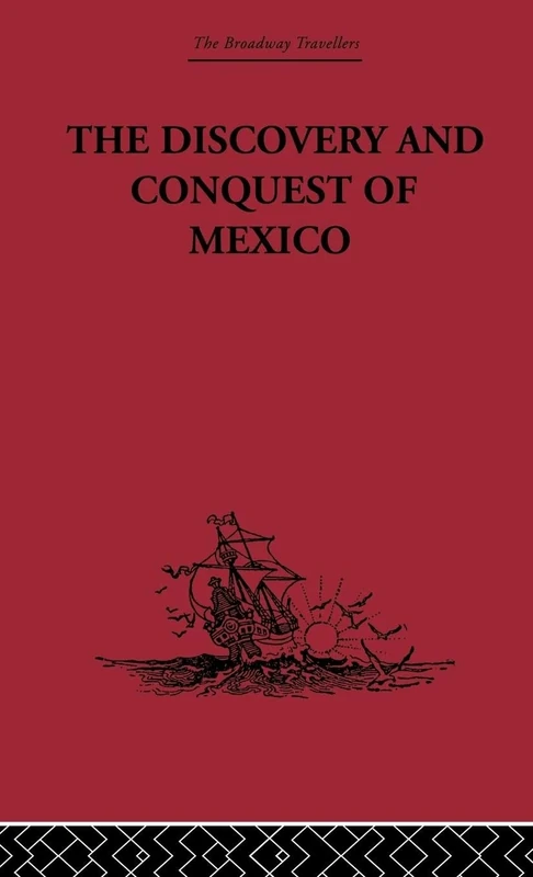 The Discovery and Conquest of Mexico 1517-1521 (Broadway Travellers)