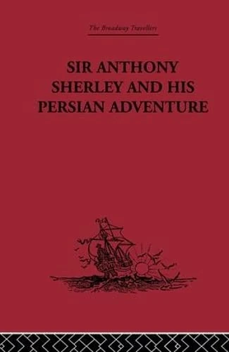 Sir Anthony Sherley and his Persian Adventure (The Broadway Travellers, 16)