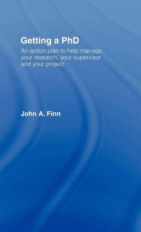 Getting a PhD: An Action Plan to Help Manage Your Research, Your Supervisor and Your Project (Routledge Study Guides)