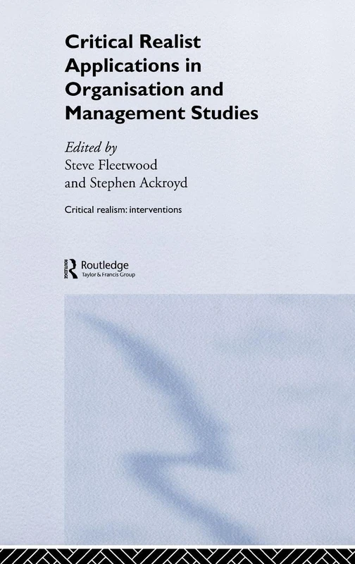 Critical Realist Applications in Organisation and Management Studies (Ontological Explorations Routledge Critical Realism)