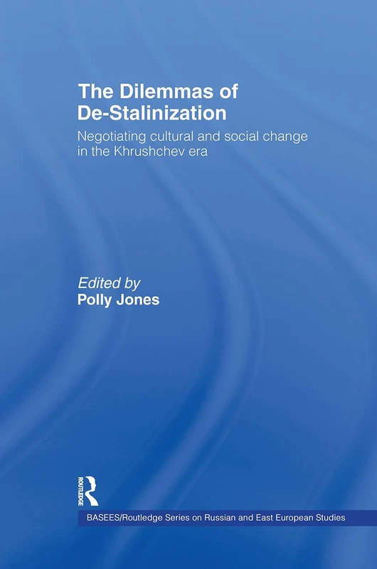 The Dilemmas of De-Stalinization: Negotiating Cultural and Social Change in the Khrushchev Era: 23 (BASEES/Routledge Series on Russian and East European Studies)