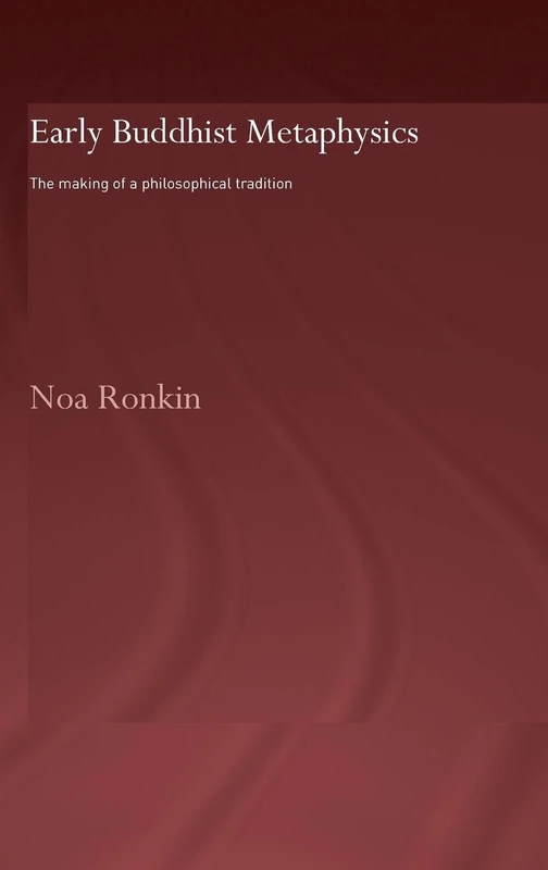 Early Buddhist Metaphysics: The Making of a Philosophical Tradition (Routledge Critical Studies in Buddhism - Oxford Centre for Buddhist Studies)