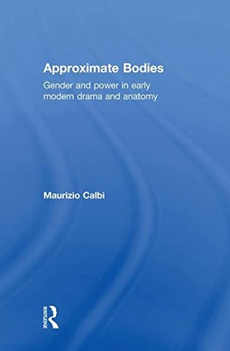 Approximate Bodies: Gender and Power in Early Modern Drama and Anatomy