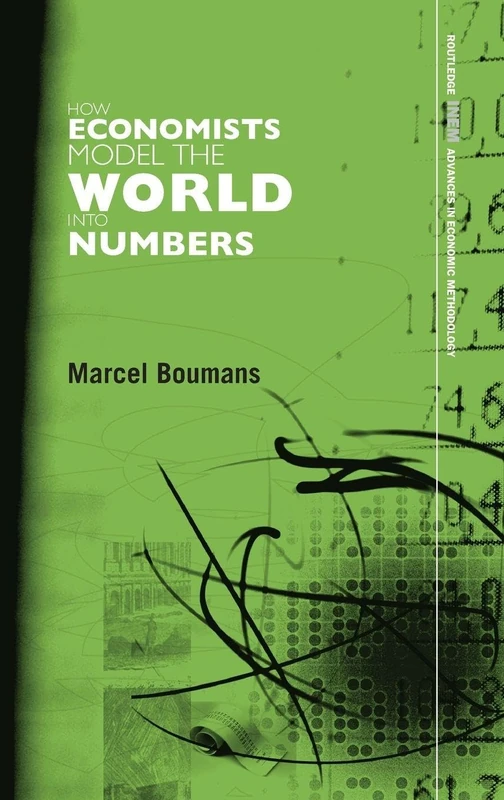How Economists Model the World into Numbers: 4 (Routledge INEM Advances in Economic Methodology)